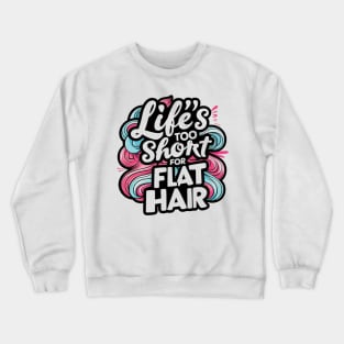 Life's too short for flat hair Crewneck Sweatshirt